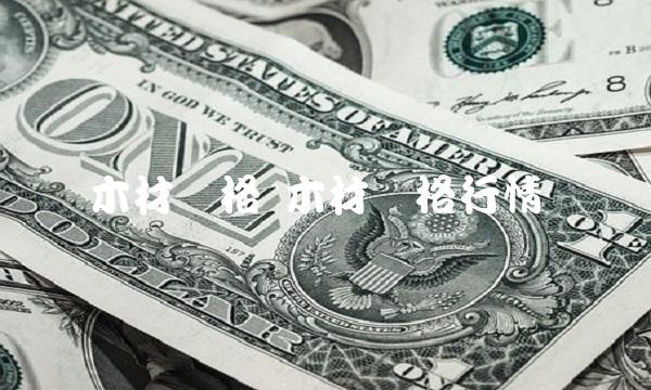 木材价格 木材价格行威客电竞情(图1)